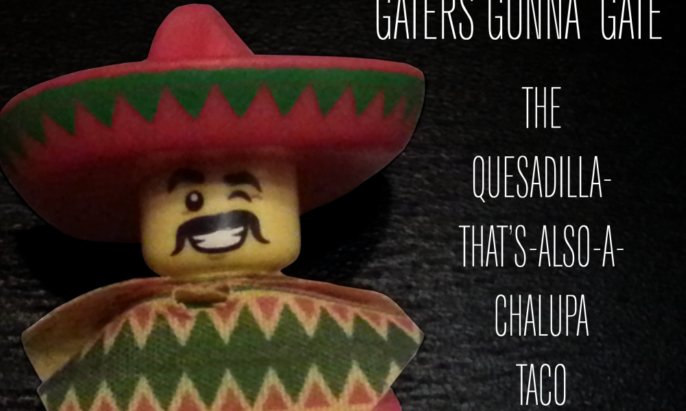 ‘Gaters Gonna ‘Gate: The Quesadilla-That-Is-Also-a-Chalupa Taco w/ Santo Beef